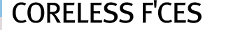 CORELESS F'CES